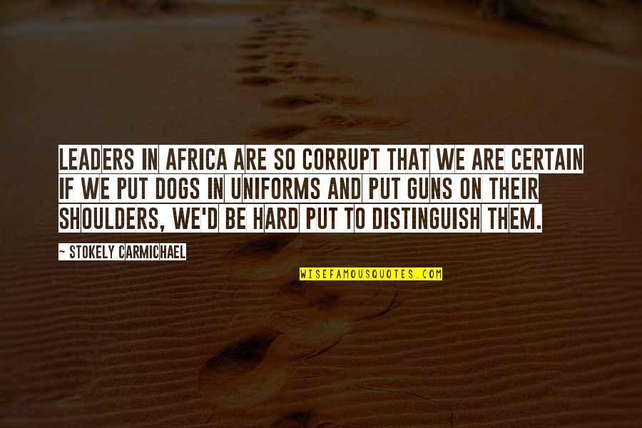 Stokely Carmichael Quotes By Stokely Carmichael: Leaders in Africa are so corrupt that we