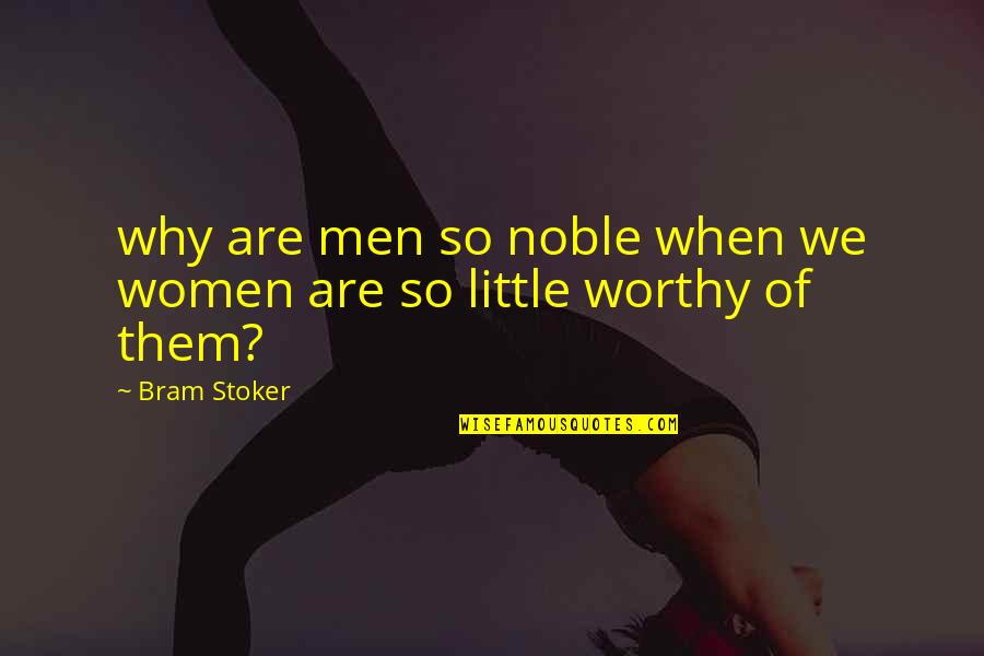 Stoker Quotes By Bram Stoker: why are men so noble when we women