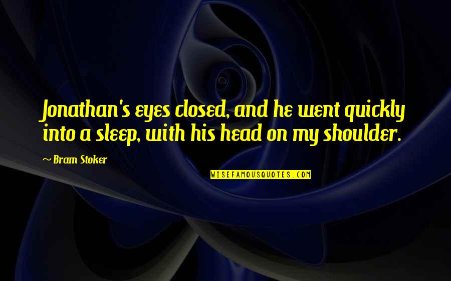Stoker's Quotes By Bram Stoker: Jonathan's eyes closed, and he went quickly into