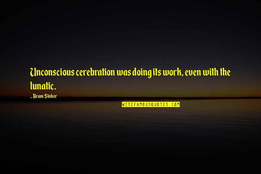 Stoker's Quotes By Bram Stoker: Unconscious cerebration was doing its work, even with