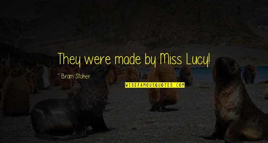 Stoker's Quotes By Bram Stoker: They were made by Miss Lucy!