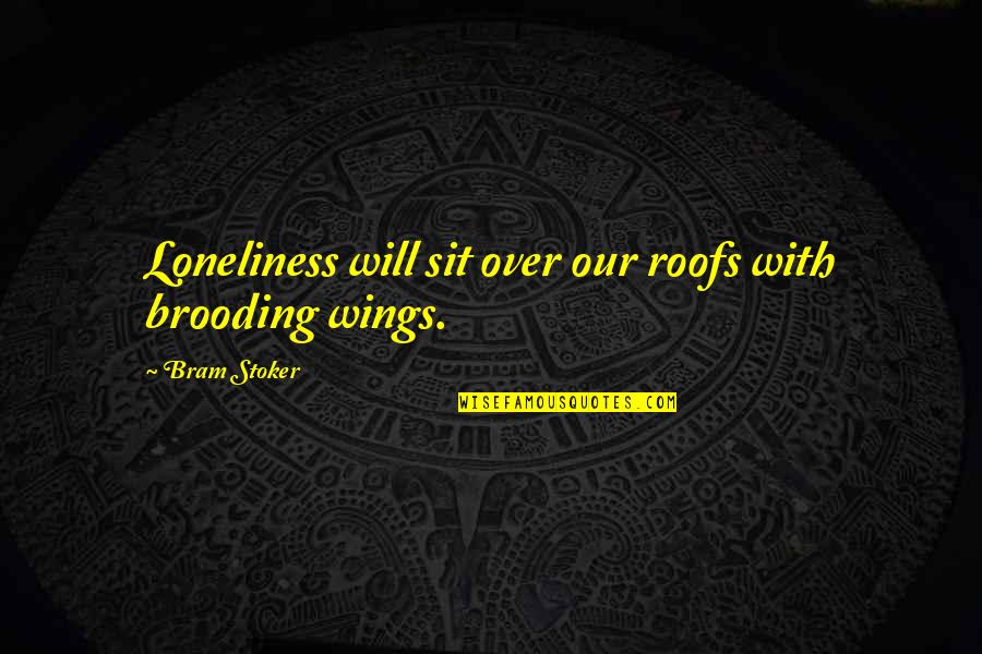 Stoker's Quotes By Bram Stoker: Loneliness will sit over our roofs with brooding