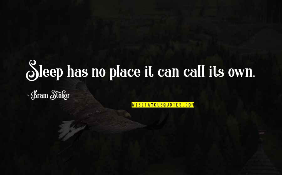 Stoker's Quotes By Bram Stoker: Sleep has no place it can call its