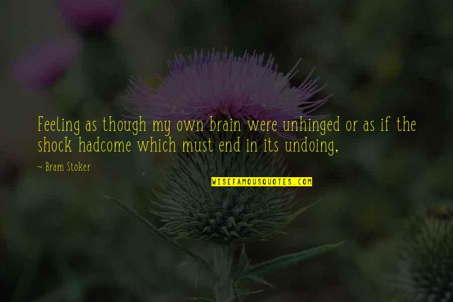 Stoker's Quotes By Bram Stoker: Feeling as though my own brain were unhinged