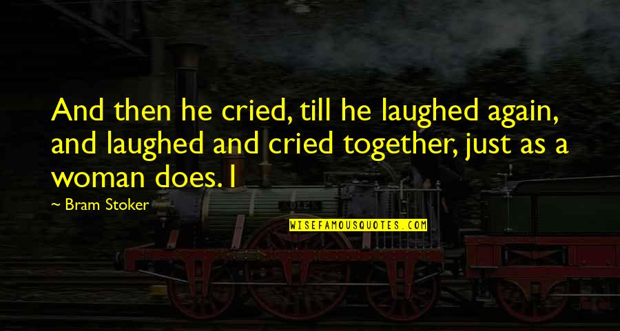 Stoker's Quotes By Bram Stoker: And then he cried, till he laughed again,