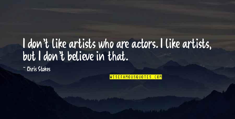 Stokes Quotes By Chris Stokes: I don't like artists who are actors. I