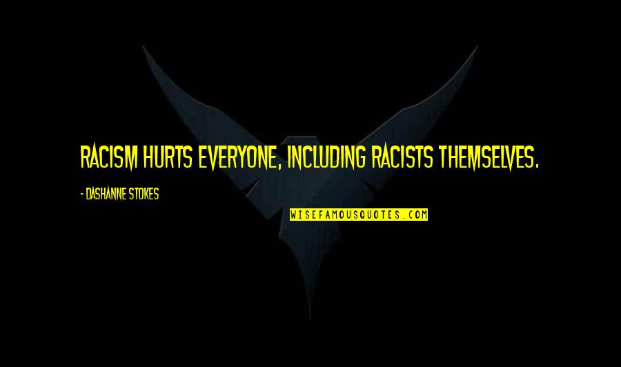 Stokes Quotes By DaShanne Stokes: Racism hurts everyone, including racists themselves. Stokes Quotes By DaShanne Stokes: Racism hurts everyone, including racists themselves.