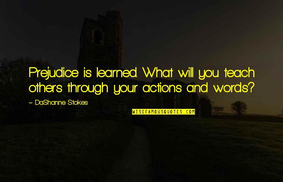 Stokes Quotes By DaShanne Stokes: Prejudice is learned. What will you teach others