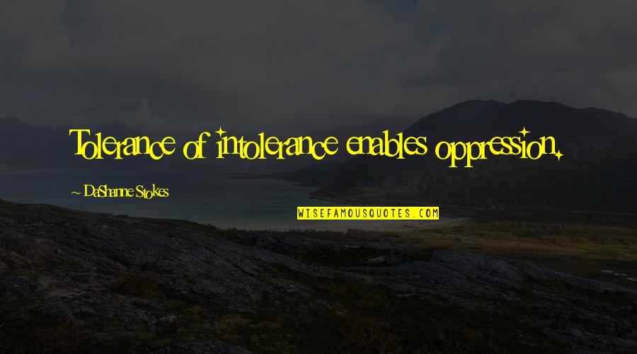 Stokes Quotes By DaShanne Stokes: Tolerance of intolerance enables oppression. Stokes Quotes By DaShanne Stokes: Tolerance of intolerance enables oppression.