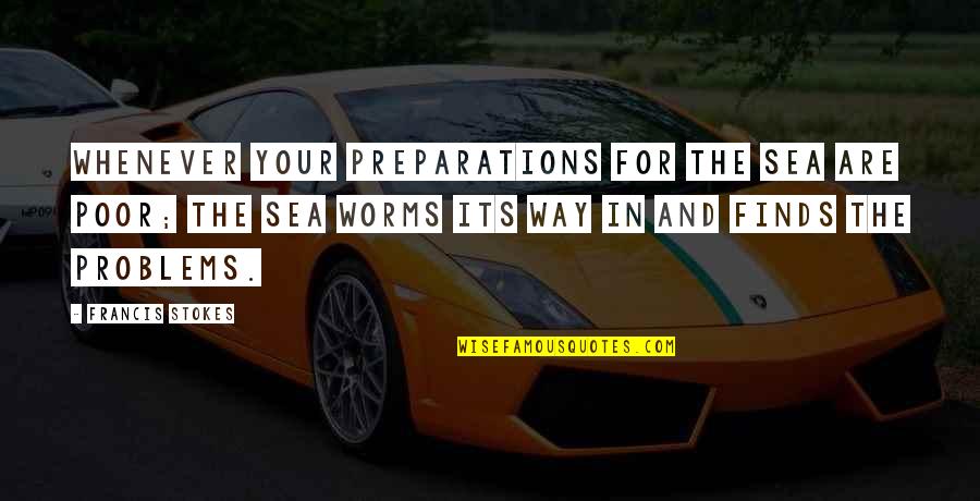 Stokes Quotes By Francis Stokes: Whenever your preparations for the sea are poor; Stokes Quotes By Francis Stokes: Whenever your preparations for the sea are poor;