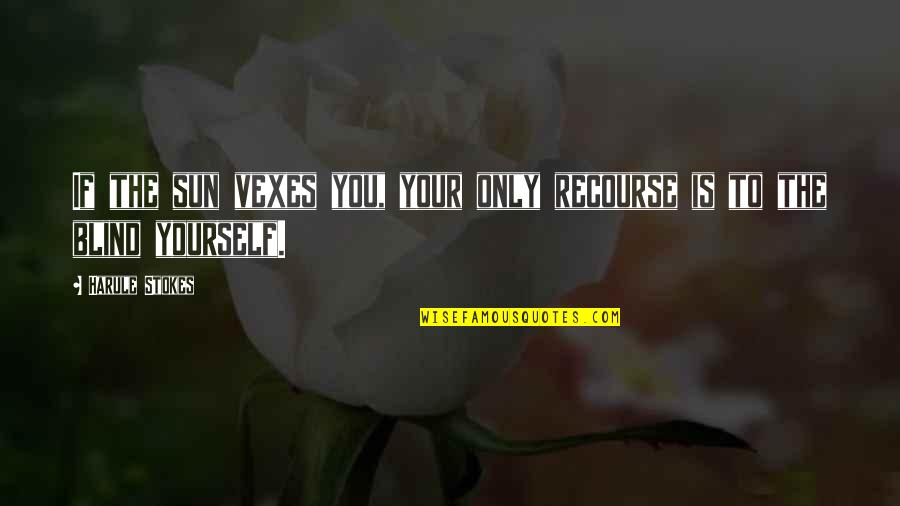 Stokes Quotes By Harule Stokes: If the sun vexes you, your only recourse