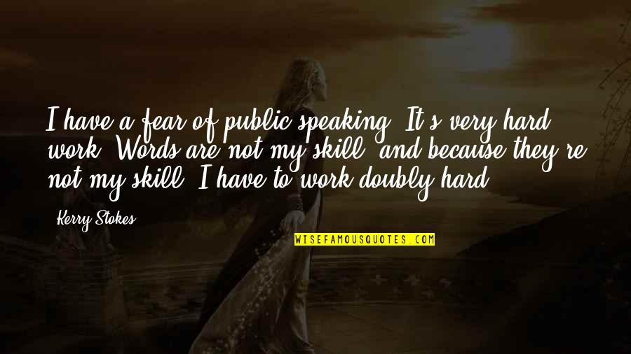 Stokes Quotes By Kerry Stokes: I have a fear of public speaking. It's Stokes Quotes By Kerry Stokes: I have a fear of public speaking. It's