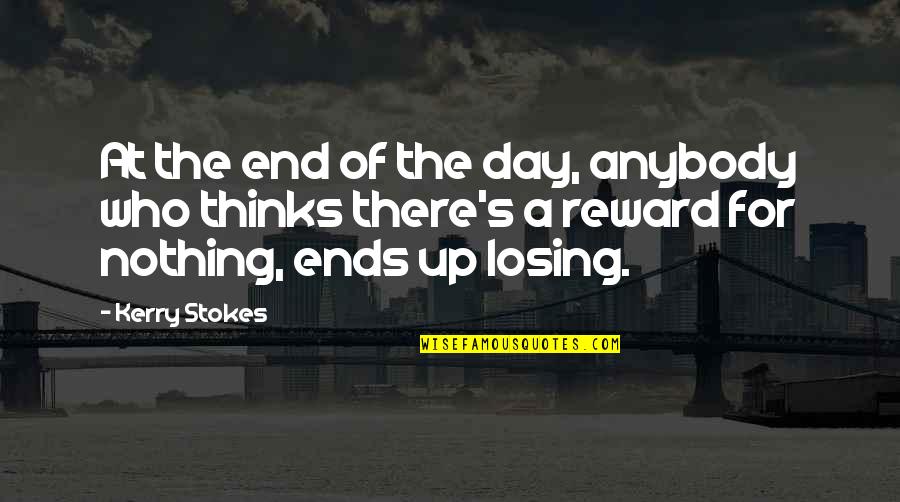 Stokes Quotes By Kerry Stokes: At the end of the day, anybody who Stokes Quotes By Kerry Stokes: At the end of the day, anybody who