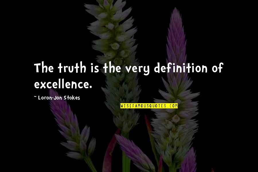 Stokes Quotes By Loron-Jon Stokes: The truth is the very definition of excellence. Stokes Quotes By Loron-Jon Stokes: The truth is the very definition of excellence.