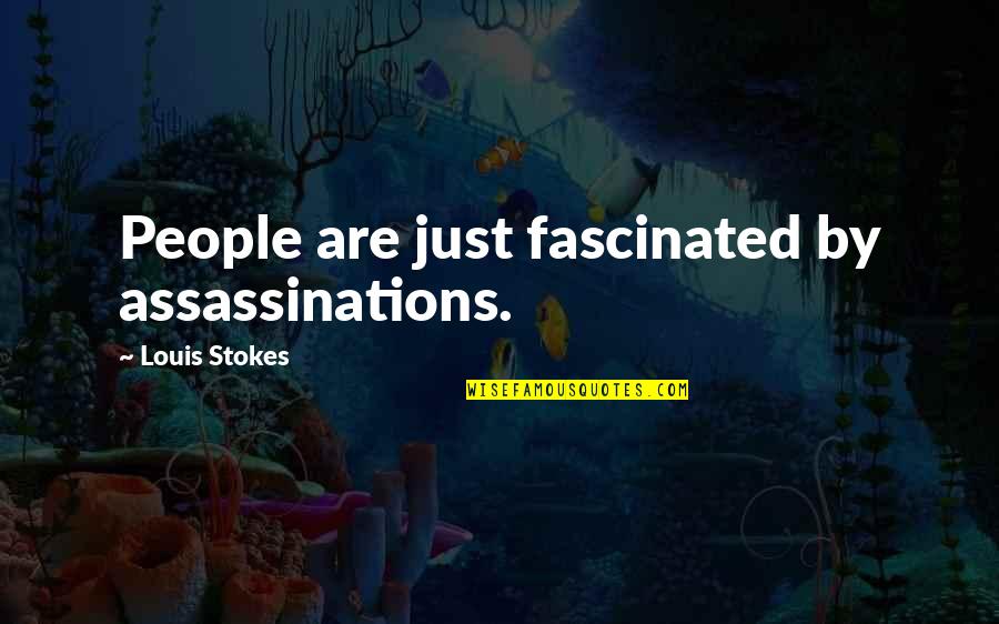 Stokes Quotes By Louis Stokes: People are just fascinated by assassinations. Stokes Quotes By Louis Stokes: People are just fascinated by assassinations.