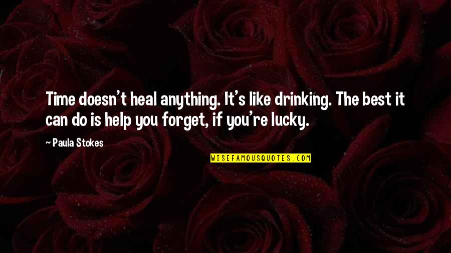Stokes Quotes By Paula Stokes: Time doesn't heal anything. It's like drinking. The Stokes Quotes By Paula Stokes: Time doesn't heal anything. It's like drinking. The