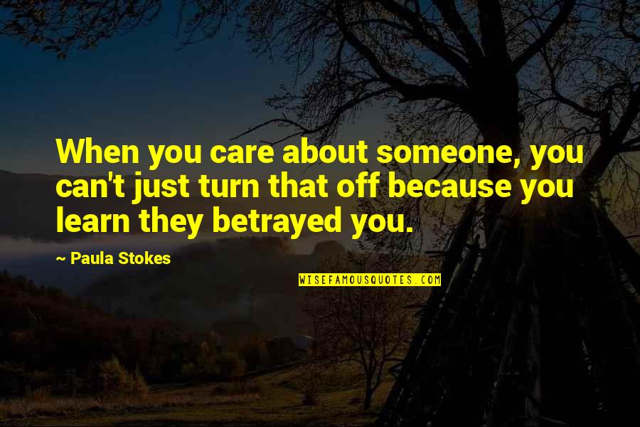 Stokes Quotes By Paula Stokes: When you care about someone, you can't just Stokes Quotes By Paula Stokes: When you care about someone, you can't just