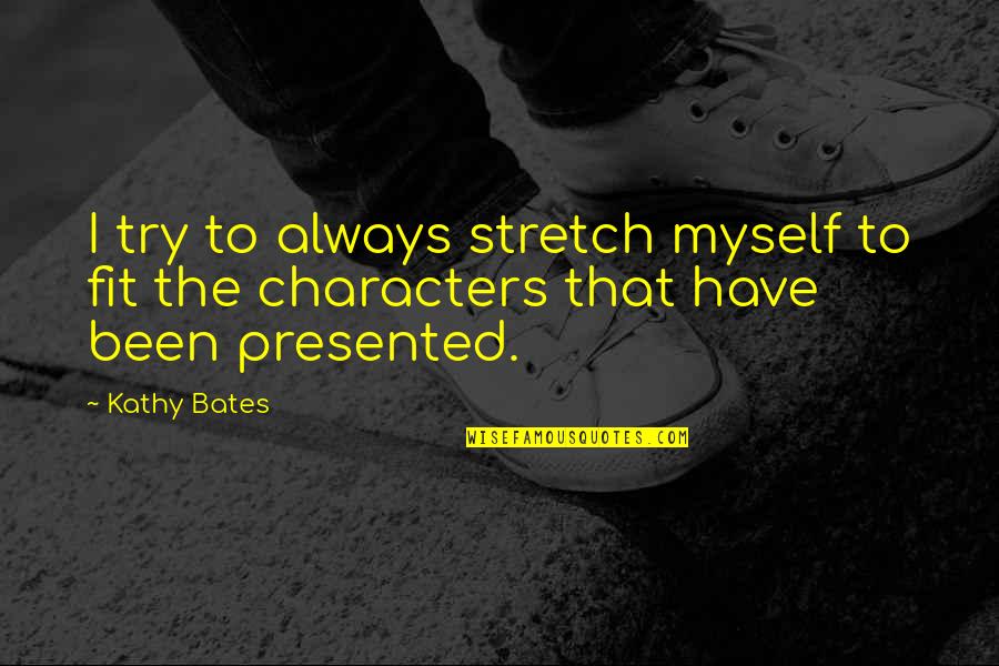 Stokesberry Larry Quotes By Kathy Bates: I try to always stretch myself to fit