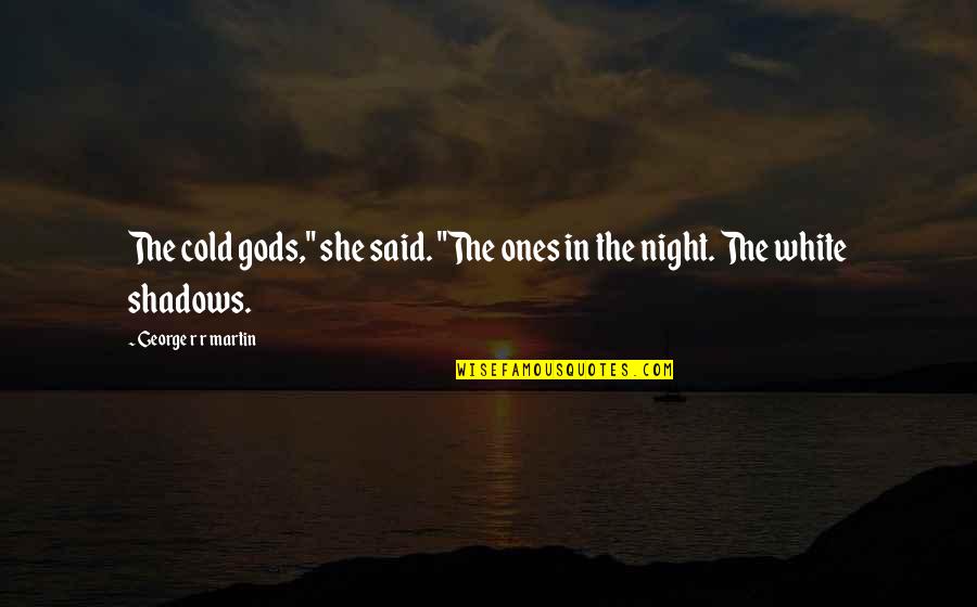Stokey Baltimore Quotes By George R R Martin: The cold gods," she said. "The ones in