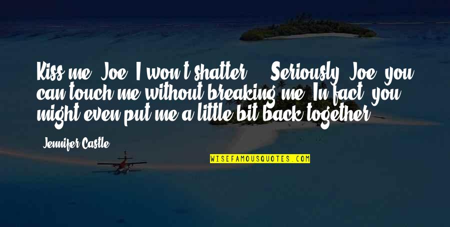 Stoking Quotes By Jennifer Castle: Kiss me, Joe. I won't shatter ... Seriously,