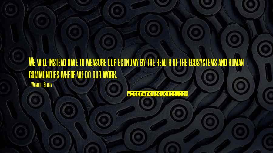Stokkand Quotes By Wendell Berry: We will instead have to measure our economy Stokkand Quotes By Wendell Berry: We will instead have to measure our economy