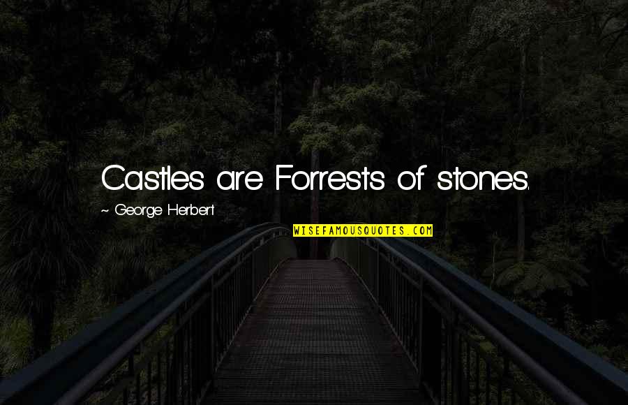 Stokkebye Quotes By George Herbert: Castles are Forrests of stones. Stokkebye Quotes By George Herbert: Castles are Forrests of stones.