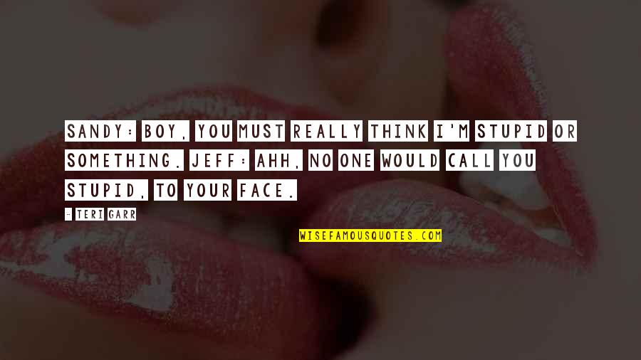 Stokkelblad Quotes By Teri Garr: Sandy: Boy, you must really think I'm stupid Stokkelblad Quotes By Teri Garr: Sandy: Boy, you must really think I'm stupid