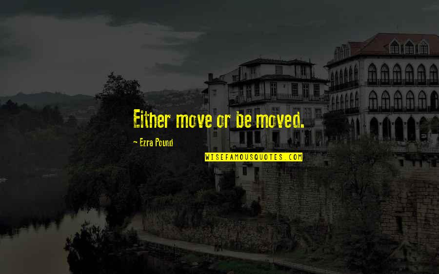 Stokken And Jaggers Quotes By Ezra Pound: Either move or be moved. Stokken And Jaggers Quotes By Ezra Pound: Either move or be moved.