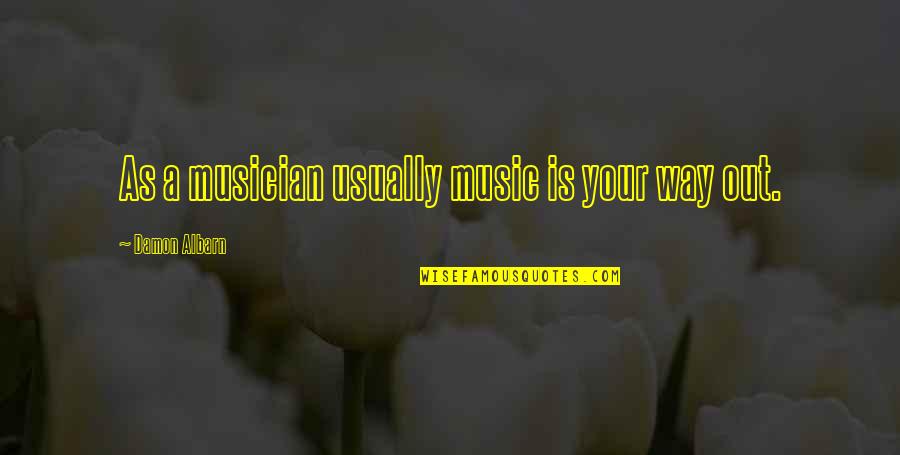Stokman Trakas Quotes By Damon Albarn: As a musician usually music is your way Stokman Trakas Quotes By Damon Albarn: As a musician usually music is your way