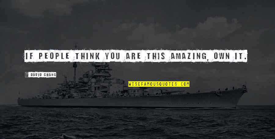 Stokomak Quotes By David Chang: If people think you are this amazing, own Stokomak Quotes By David Chang: If people think you are this amazing, own
