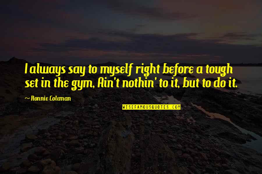 Stokowski Sons Quotes By Ronnie Coleman: I always say to myself right before a Stokowski Sons Quotes By Ronnie Coleman: I always say to myself right before a