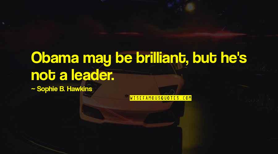 Stokrat Chvalis Quotes By Sophie B. Hawkins: Obama may be brilliant, but he's not a Stokrat Chvalis Quotes By Sophie B. Hawkins: Obama may be brilliant, but he's not a