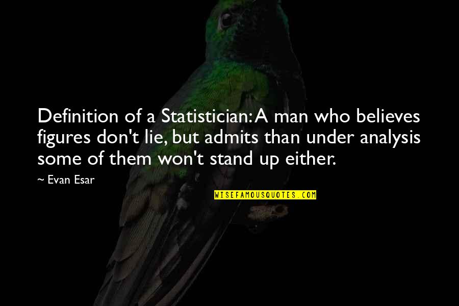 Stokroos Quotes By Evan Esar: Definition of a Statistician: A man who believes