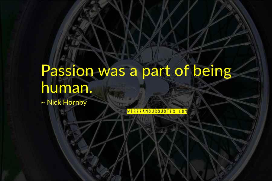 Stolar Quotes By Nick Hornby: Passion was a part of being human. Stolar Quotes By Nick Hornby: Passion was a part of being human.