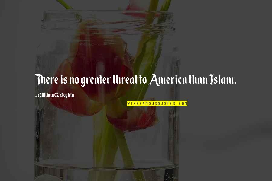 Stolar Quotes By William G. Boykin: There is no greater threat to America than Stolar Quotes By William G. Boykin: There is no greater threat to America than