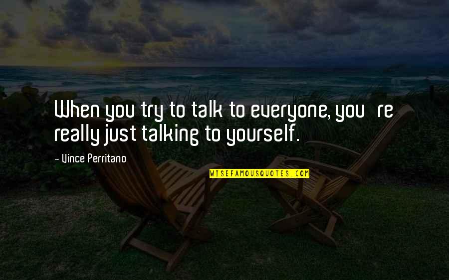 Stolarz Odnowienie Quotes By Vince Perritano: When you try to talk to everyone, you're