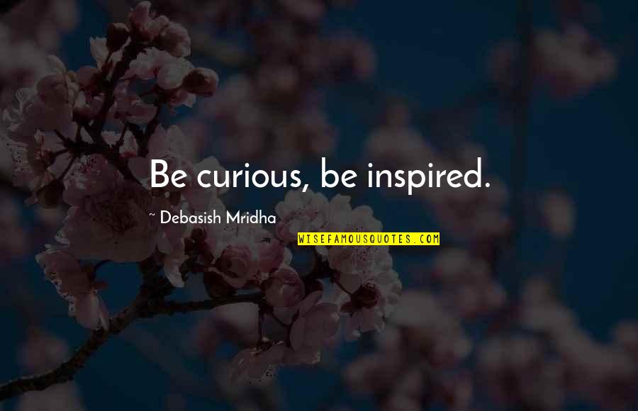 Stolbach Quotes By Debasish Mridha: Be curious, be inspired.