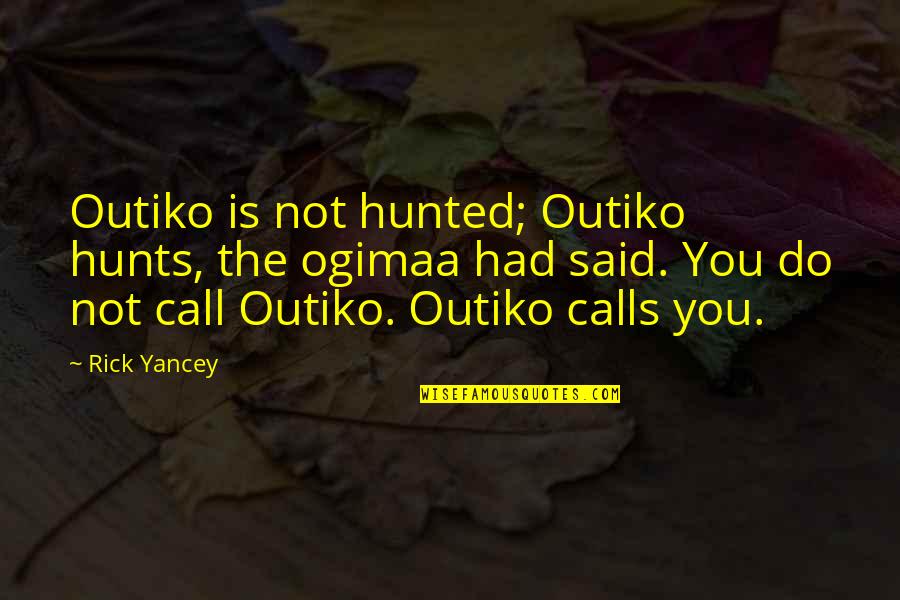 Stolbach Quotes By Rick Yancey: Outiko is not hunted; Outiko hunts, the ogimaa