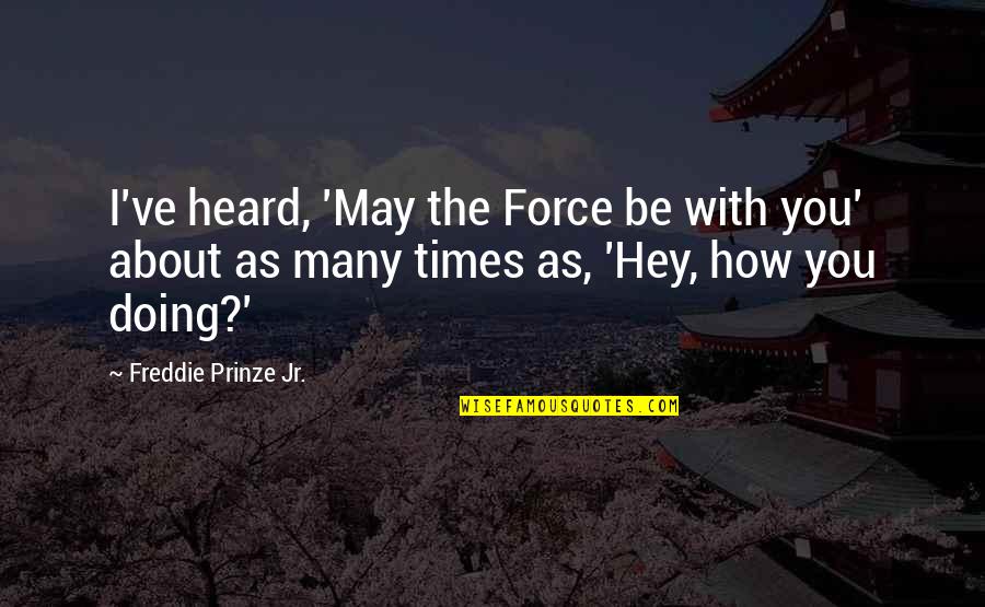 Stolberg In Plantation Quotes By Freddie Prinze Jr.: I've heard, 'May the Force be with you' Stolberg In Plantation Quotes By Freddie Prinze Jr.: I've heard, 'May the Force be with you'