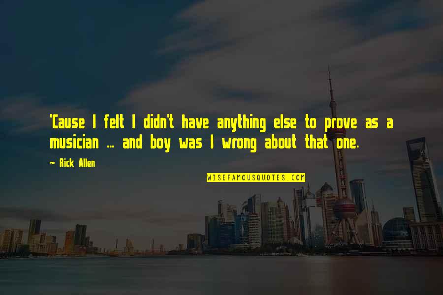 Stolberg In Plantation Quotes By Rick Allen: 'Cause I felt I didn't have anything else Stolberg In Plantation Quotes By Rick Allen: 'Cause I felt I didn't have anything else