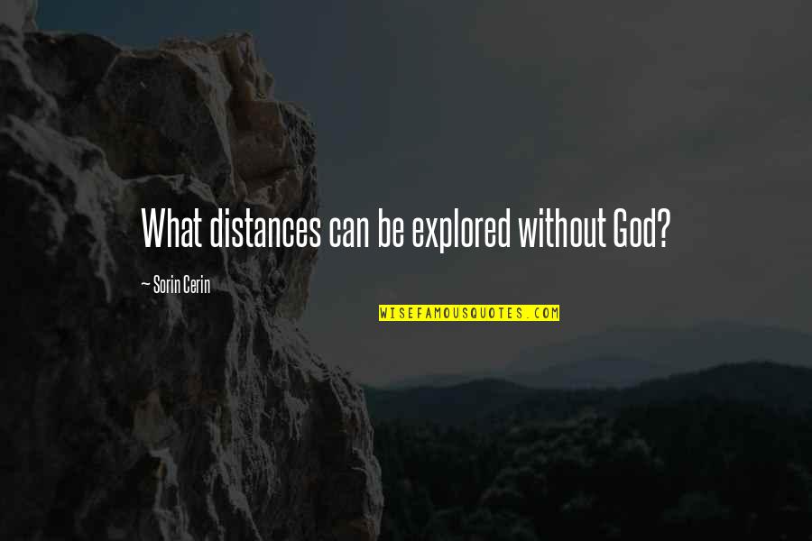 Stolbova Mnichovice Quotes By Sorin Cerin: What distances can be explored without God? Stolbova Mnichovice Quotes By Sorin Cerin: What distances can be explored without God?