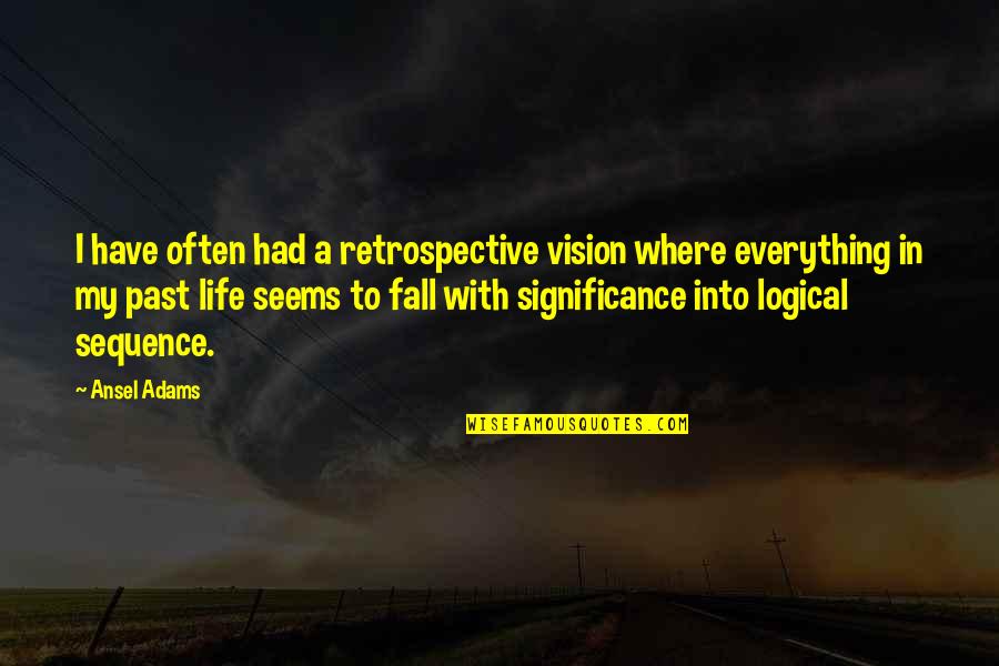 Stolbova Skating Quotes By Ansel Adams: I have often had a retrospective vision where Stolbova Skating Quotes By Ansel Adams: I have often had a retrospective vision where