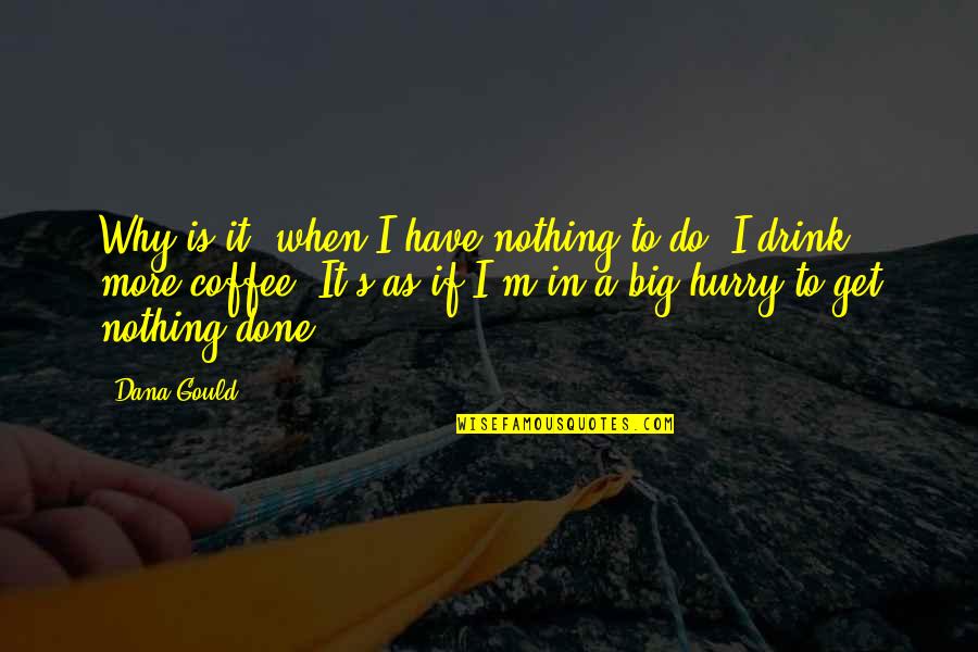 Stolbova Skating Quotes By Dana Gould: Why is it, when I have nothing to Stolbova Skating Quotes By Dana Gould: Why is it, when I have nothing to