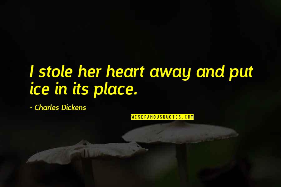 Stole Her Heart Quotes By Charles Dickens: I stole her heart away and put ice