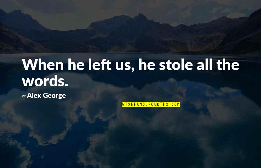 Stole Quotes By Alex George: When he left us, he stole all the Stole Quotes By Alex George: When he left us, he stole all the