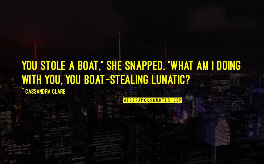 Stole Quotes By Cassandra Clare: You stole a boat," she snapped. "What am Stole Quotes By Cassandra Clare: You stole a boat," she snapped. "What am