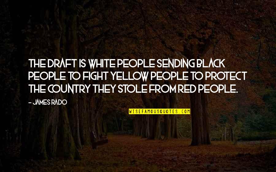 Stole Quotes By James Rado: The draft is white people sending black people Stole Quotes By James Rado: The draft is white people sending black people
