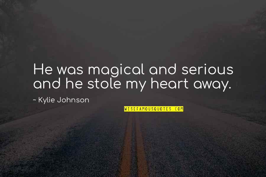 Stole Quotes By Kylie Johnson: He was magical and serious and he stole Stole Quotes By Kylie Johnson: He was magical and serious and he stole