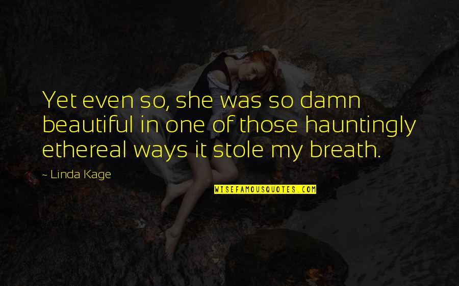 Stole Quotes By Linda Kage: Yet even so, she was so damn beautiful Stole Quotes By Linda Kage: Yet even so, she was so damn beautiful