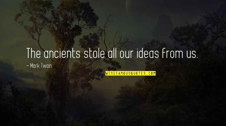 Stole Quotes By Mark Twain: The ancients stole all our ideas from us. Stole Quotes By Mark Twain: The ancients stole all our ideas from us.
